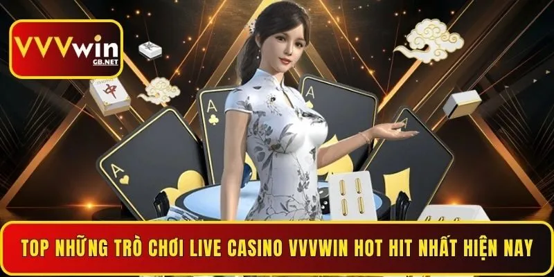 top-nhung-tro-choi-live-casino-vvvwin-hot-hit-nhat-hien-nay